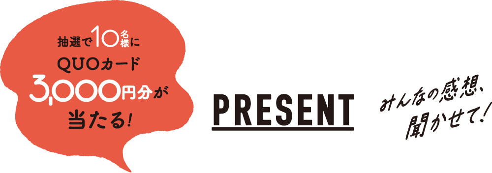 抽選で10名様にQUOカード3000円分が当たる！みんなの感想を聞かせて！